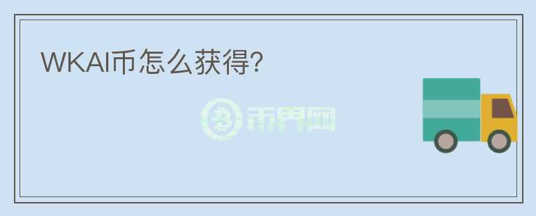 WKAI幣怎么獲得？