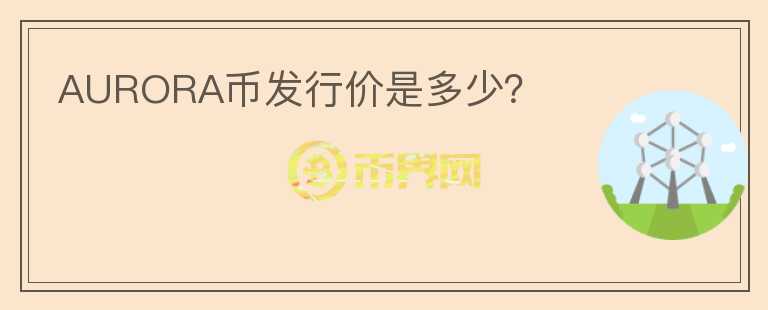 AURORA幣發(fā)行價(jià)是多少？