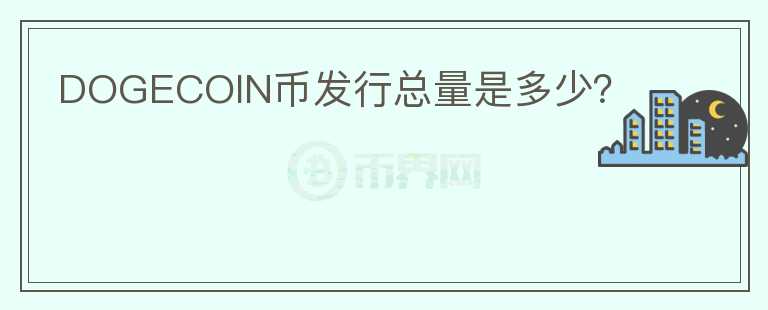 DOGECOIN幣發(fā)行總量是多少？