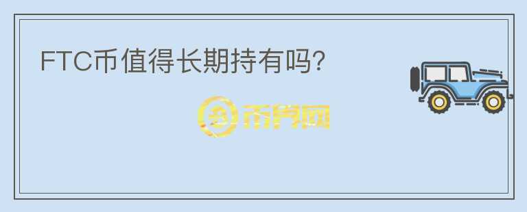 FTC幣值得長(zhǎng)期持有嗎？