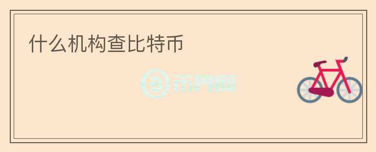 什么機構(gòu)查比特幣