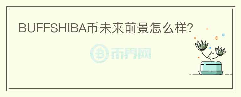 BUFFSHIBA幣未來前景怎么樣？