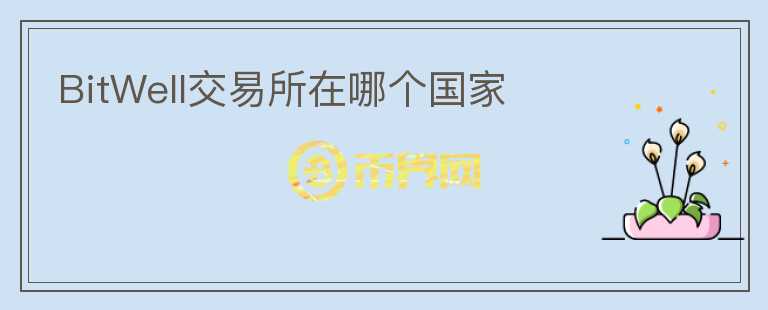 BitWell交易所在哪個(gè)國家