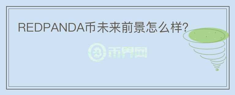 REDPANDA幣未來前景怎么樣？