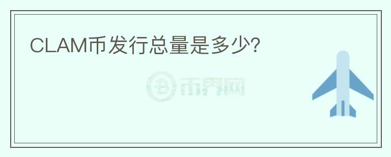 CLAM幣發(fā)行總量是多少？