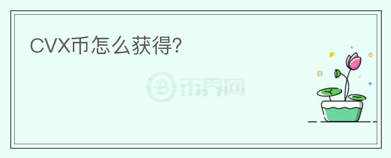CVX幣怎么獲得？