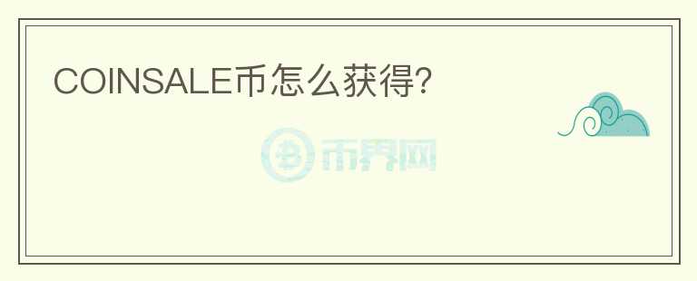 COINSALE幣怎么獲得？