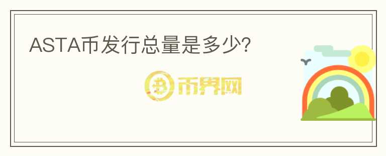 ASTA幣發(fā)行總量是多少？