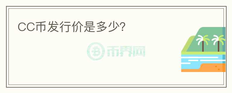 CC幣發(fā)行價(jià)是多少？