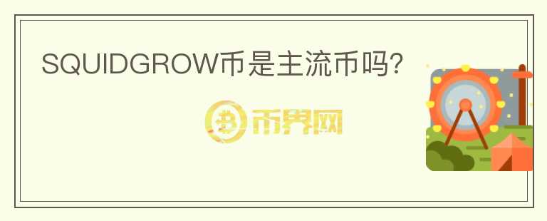 SQUIDGROW幣是主流幣嗎？