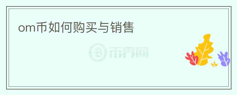om幣如何購(gòu)買(mǎi)與銷(xiāo)售