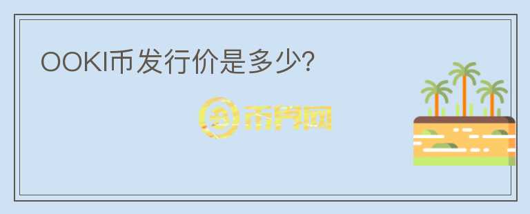 OOKI幣發(fā)行價(jià)是多少？