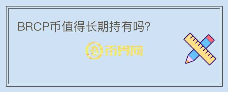 BRCP幣值得長(zhǎng)期持有嗎？
