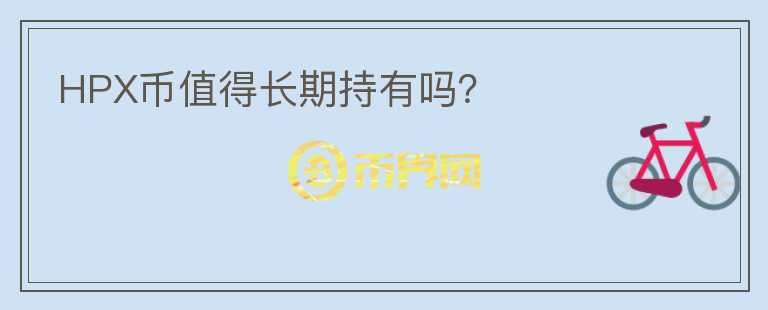 HPX幣值得長(zhǎng)期持有嗎？