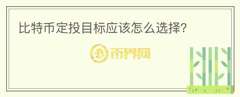 比特幣定投目標(biāo)應(yīng)該怎么選擇？