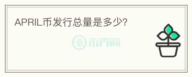 APRIL幣發(fā)行總量是多少？