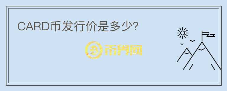 CARD幣發(fā)行價(jià)是多少？