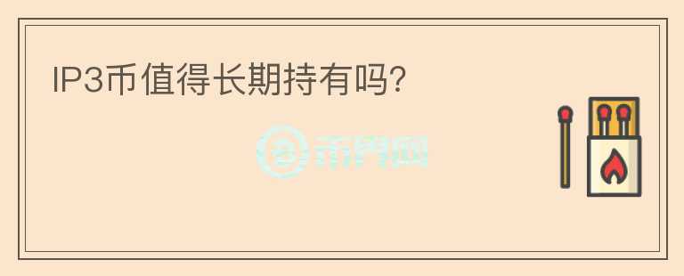 IP3幣值得長期持有嗎？