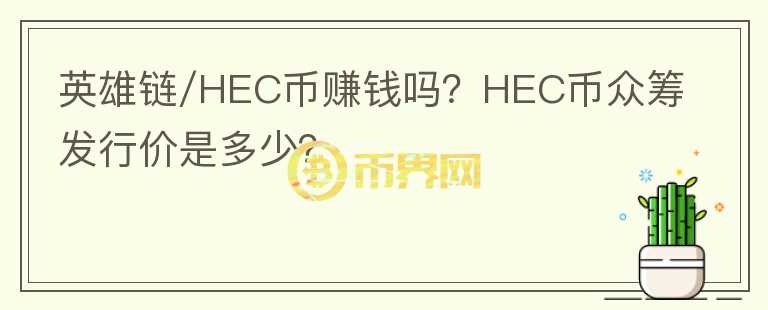 英雄鏈/HEC幣賺錢嗎？HEC幣眾籌發(fā)行價(jià)是多少？