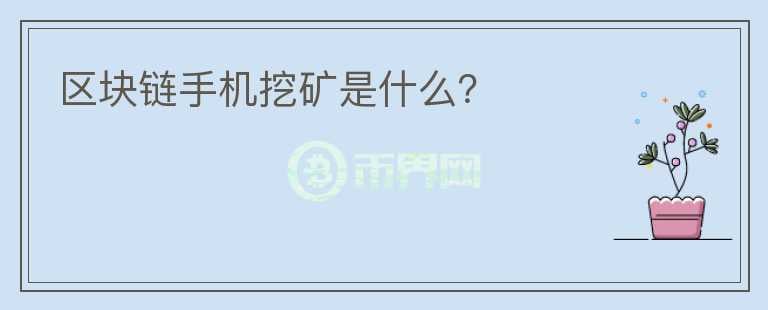 區(qū)塊鏈?zhǔn)謾C(jī)挖礦是什么？