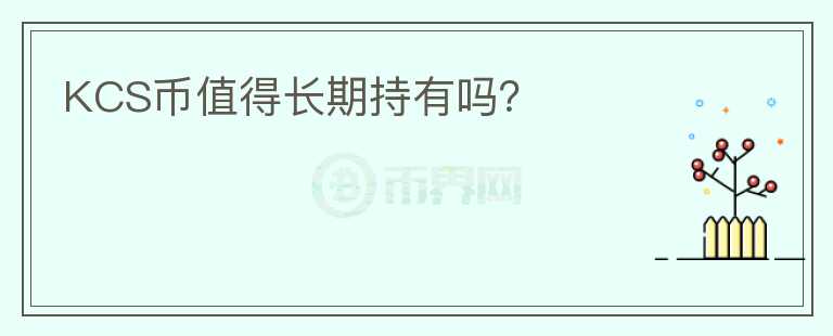 KCS幣值得長(zhǎng)期持有嗎？