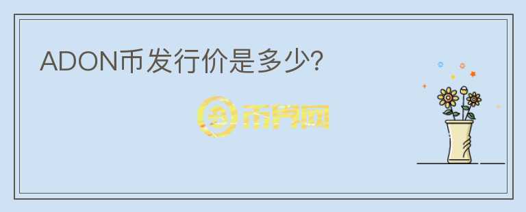 ADON幣發(fā)行價(jià)是多少？