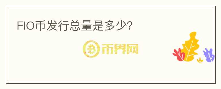 FIO幣發(fā)行總量是多少？