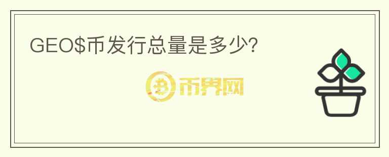 GEO$幣發(fā)行總量是多少？