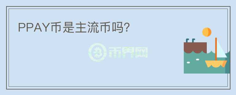 PPAY幣是主流幣嗎？
