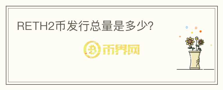 RETH2幣發(fā)行總量是多少？