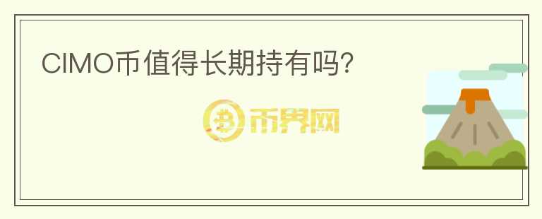 CIMO幣值得長期持有嗎？