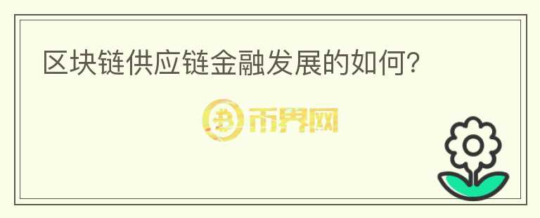 區(qū)塊鏈供應(yīng)鏈金融發(fā)展的如何？