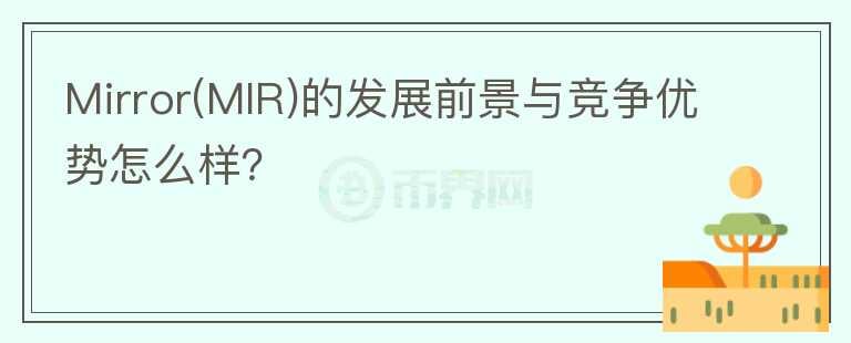 Mirror(MIR)的發(fā)展前景與競爭優(yōu)勢怎么樣？