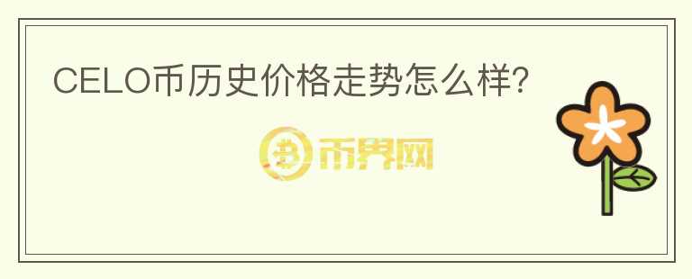 CELO幣歷史價格走勢怎么樣？