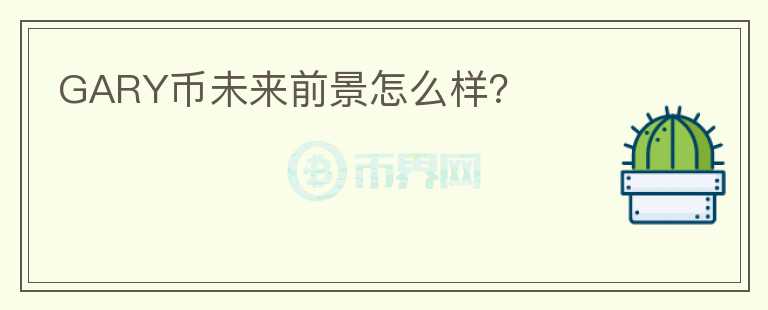 GARY幣未來(lái)前景怎么樣？