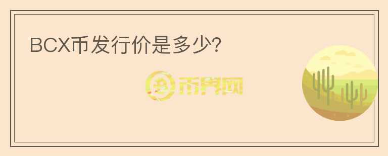 BCX幣發(fā)行價(jià)是多少？