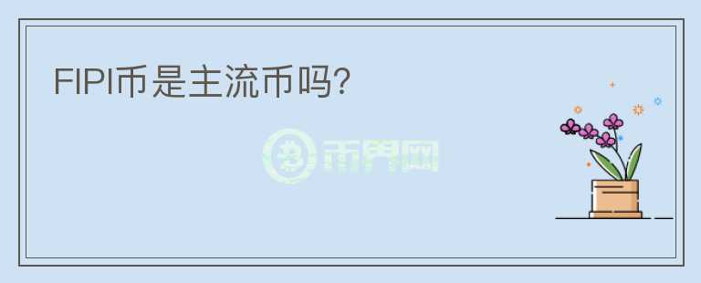 FIPI幣是主流幣嗎？