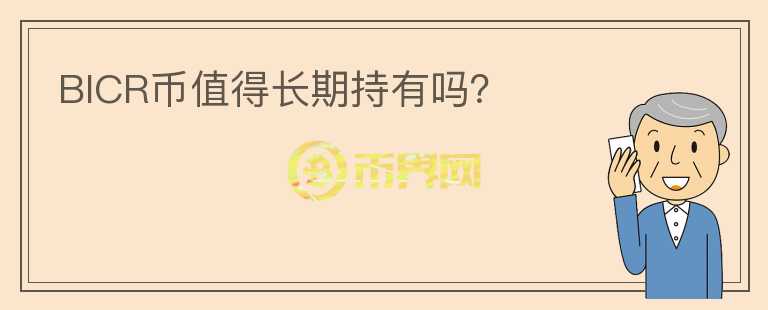 BICR幣值得長(zhǎng)期持有嗎？