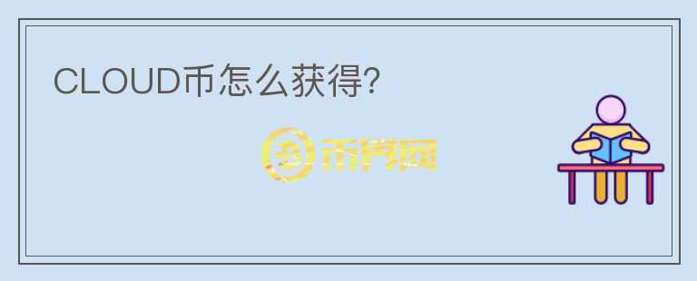 CLOUD幣怎么獲得？