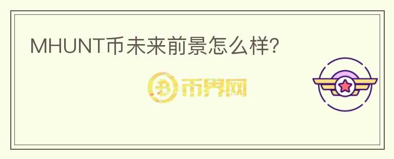 MHUNT幣未來(lái)前景怎么樣？