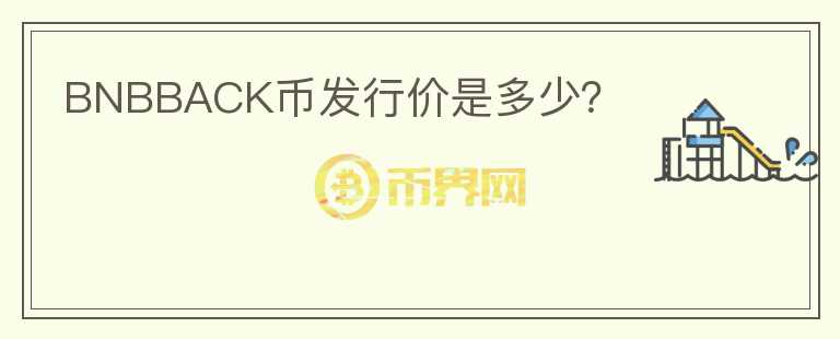 BNBBACK幣發(fā)行價是多少？