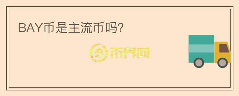 BAY幣是主流幣嗎？
