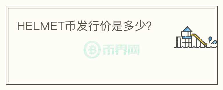 HELMET幣發(fā)行價是多少？