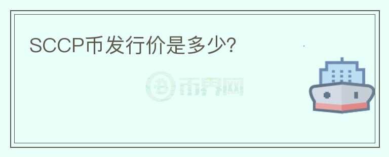 SCCP幣發(fā)行價(jià)是多少？