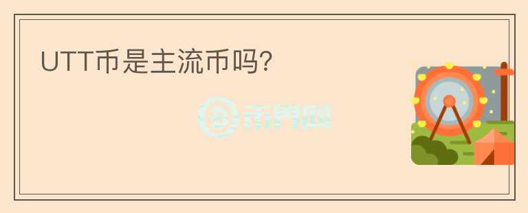 UTT幣是主流幣嗎？