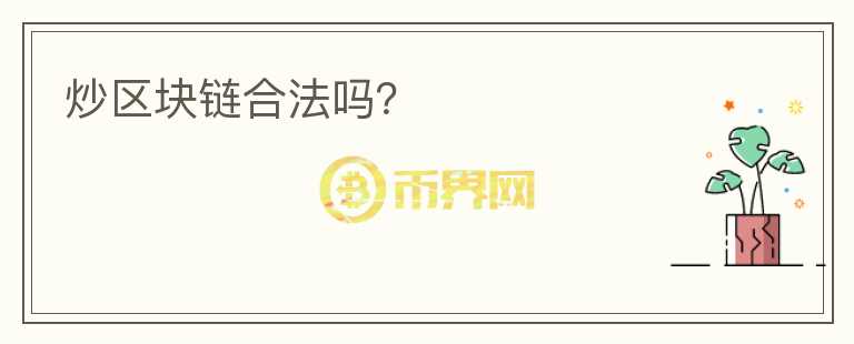 炒區(qū)塊鏈合法嗎？