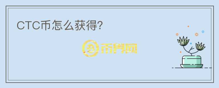 CTC幣怎么獲得？