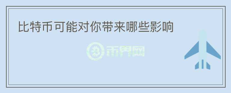 比特幣可能對(duì)你帶來(lái)哪些影響