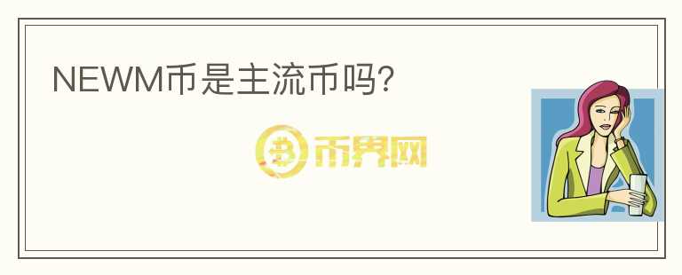 NEWM幣是主流幣嗎？