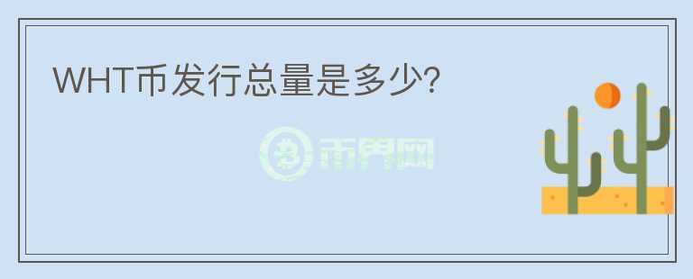 WHT幣發(fā)行總量是多少？
